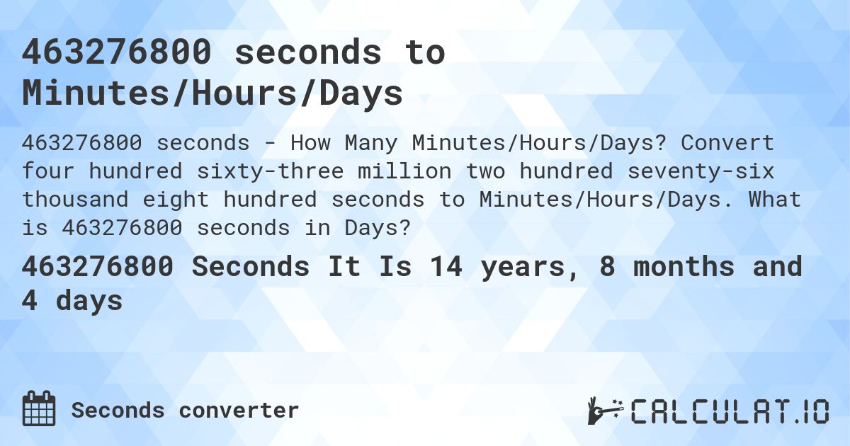 463276800 seconds to Minutes/Hours/Days. Convert four hundred sixty-three million two hundred seventy-six thousand eight hundred seconds to Minutes/Hours/Days. What is 463276800 seconds in Days?