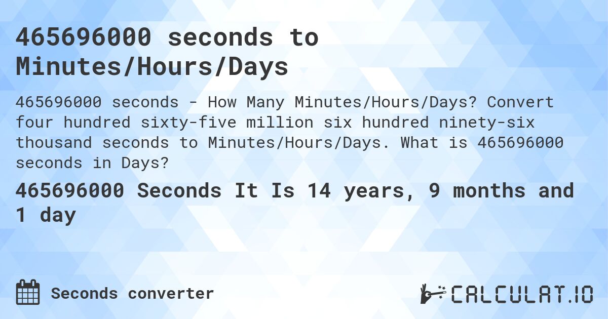 465696000 seconds to Minutes/Hours/Days. Convert four hundred sixty-five million six hundred ninety-six thousand seconds to Minutes/Hours/Days. What is 465696000 seconds in Days?