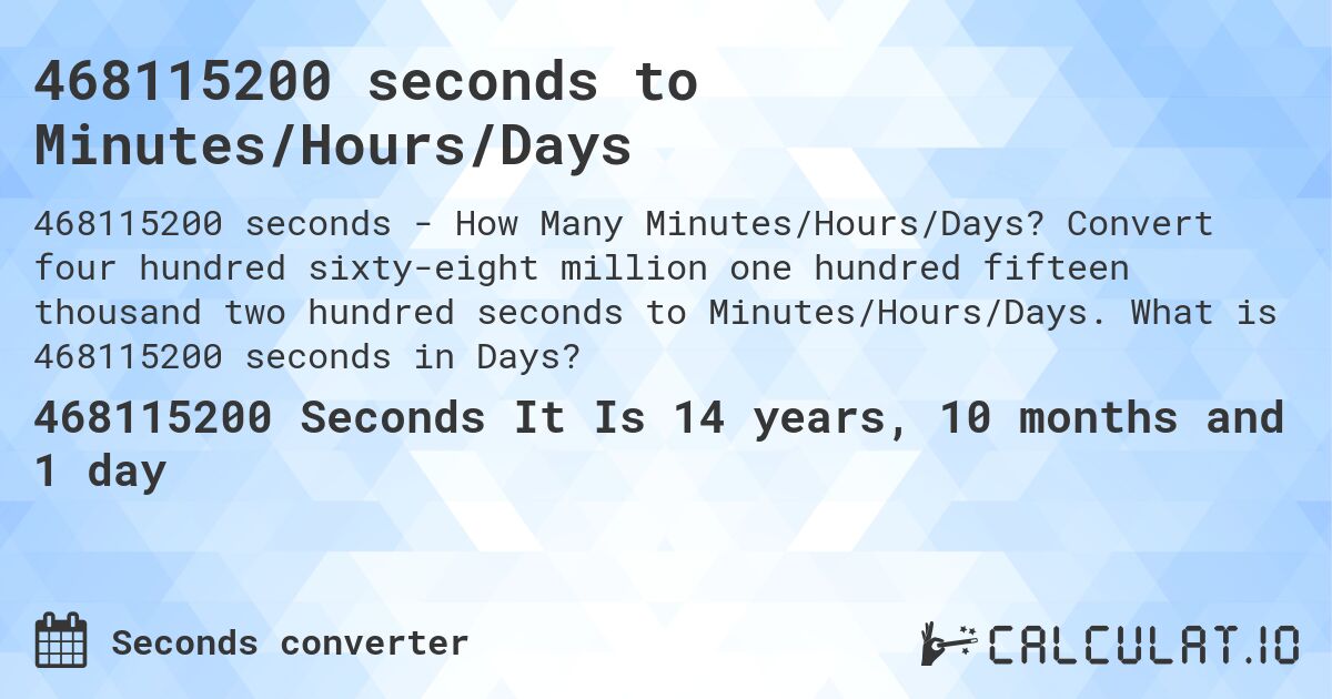 468115200 seconds to Minutes/Hours/Days. Convert four hundred sixty-eight million one hundred fifteen thousand two hundred seconds to Minutes/Hours/Days. What is 468115200 seconds in Days?