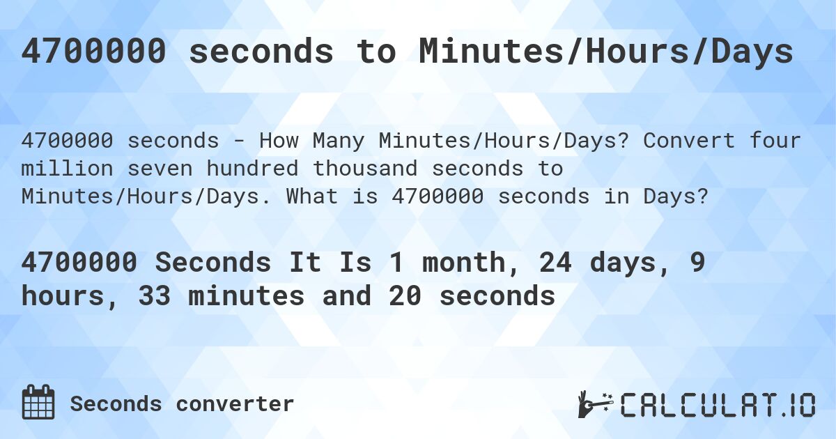 4700000 seconds to Minutes/Hours/Days. Convert four million seven hundred thousand seconds to Minutes/Hours/Days. What is 4700000 seconds in Days?