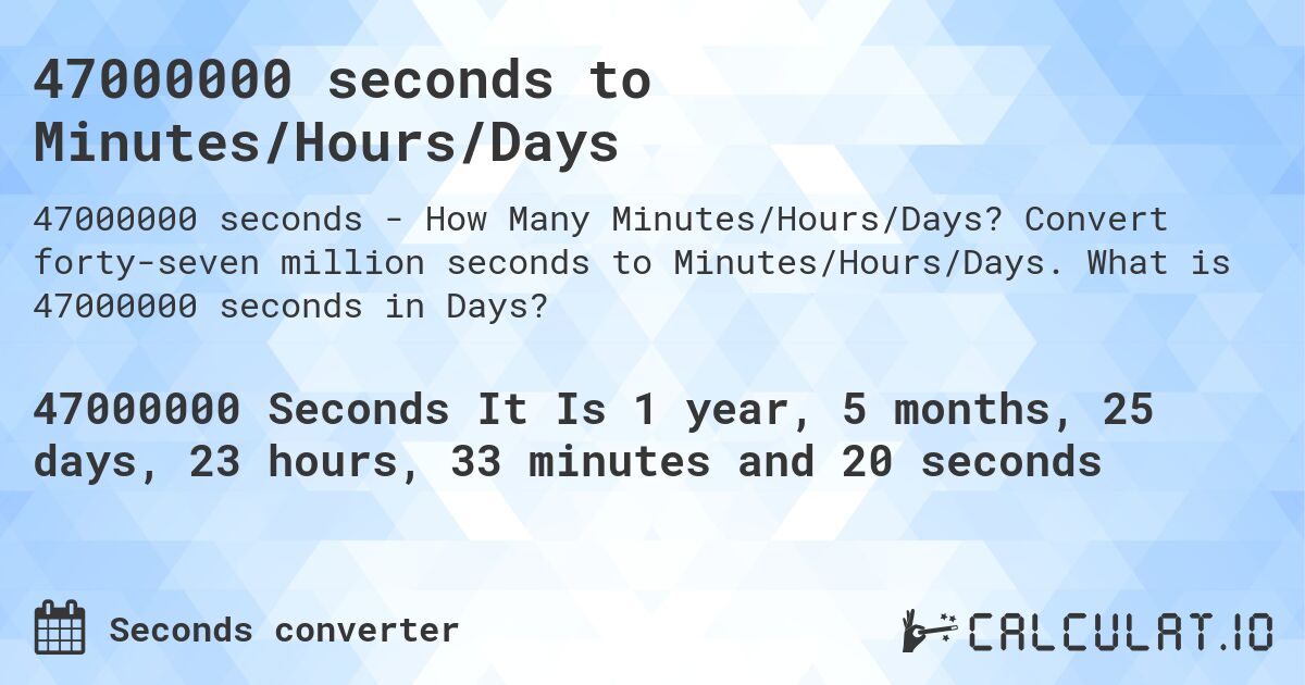 47000000 seconds to Minutes/Hours/Days. Convert forty-seven million seconds to Minutes/Hours/Days. What is 47000000 seconds in Days?