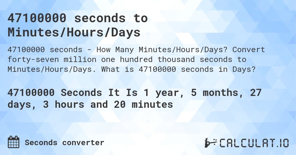 47100000 seconds to Minutes/Hours/Days. Convert forty-seven million one hundred thousand seconds to Minutes/Hours/Days. What is 47100000 seconds in Days?