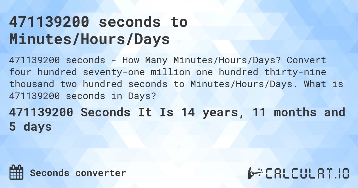 471139200 seconds to Minutes/Hours/Days. Convert four hundred seventy-one million one hundred thirty-nine thousand two hundred seconds to Minutes/Hours/Days. What is 471139200 seconds in Days?