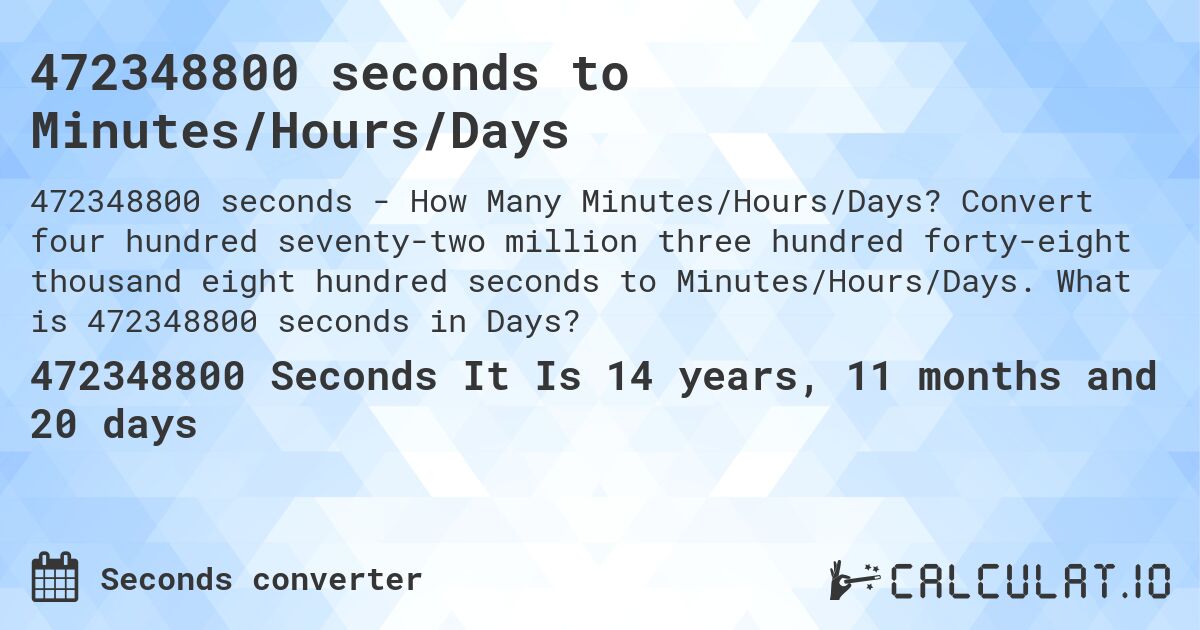 472348800 seconds to Minutes/Hours/Days. Convert four hundred seventy-two million three hundred forty-eight thousand eight hundred seconds to Minutes/Hours/Days. What is 472348800 seconds in Days?