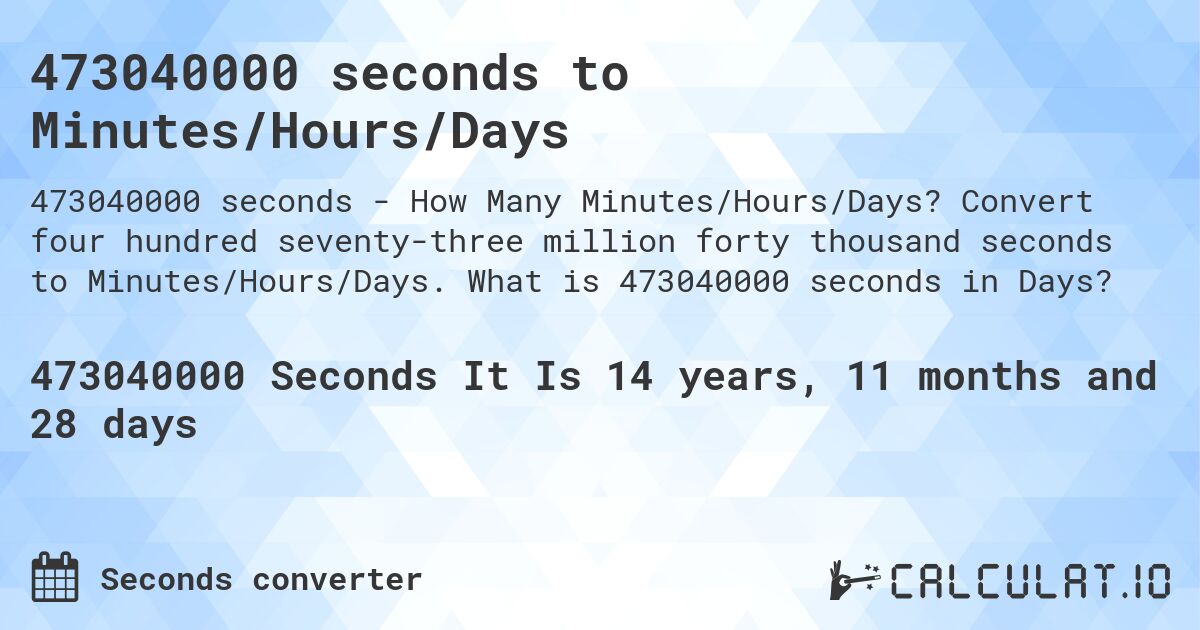 473040000 seconds to Minutes/Hours/Days. Convert four hundred seventy-three million forty thousand seconds to Minutes/Hours/Days. What is 473040000 seconds in Days?