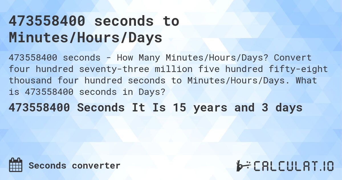 473558400 seconds to Minutes/Hours/Days. Convert four hundred seventy-three million five hundred fifty-eight thousand four hundred seconds to Minutes/Hours/Days. What is 473558400 seconds in Days?