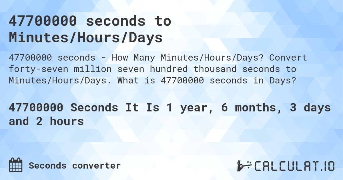 47700000 seconds to Minutes/Hours/Days. Convert forty-seven million seven hundred thousand seconds to Minutes/Hours/Days. What is 47700000 seconds in Days?