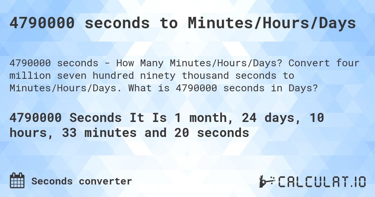 4790000 seconds to Minutes/Hours/Days. Convert four million seven hundred ninety thousand seconds to Minutes/Hours/Days. What is 4790000 seconds in Days?