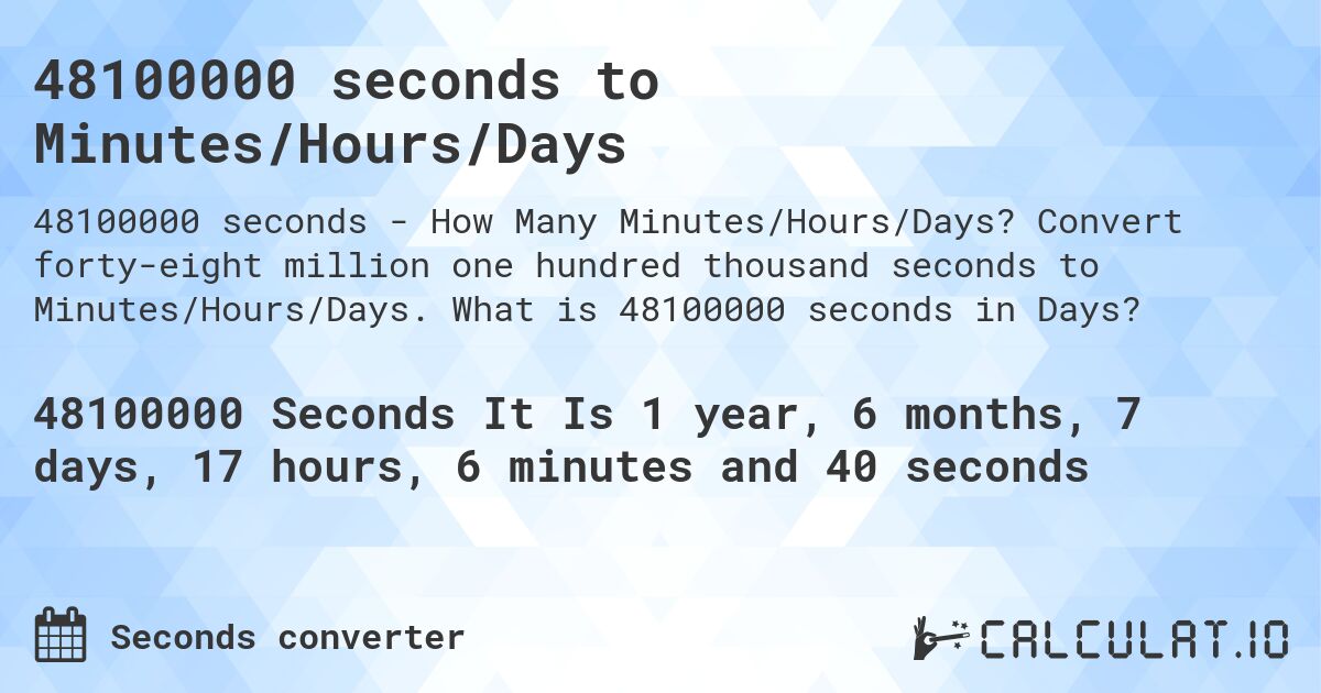 48100000 seconds to Minutes/Hours/Days. Convert forty-eight million one hundred thousand seconds to Minutes/Hours/Days. What is 48100000 seconds in Days?