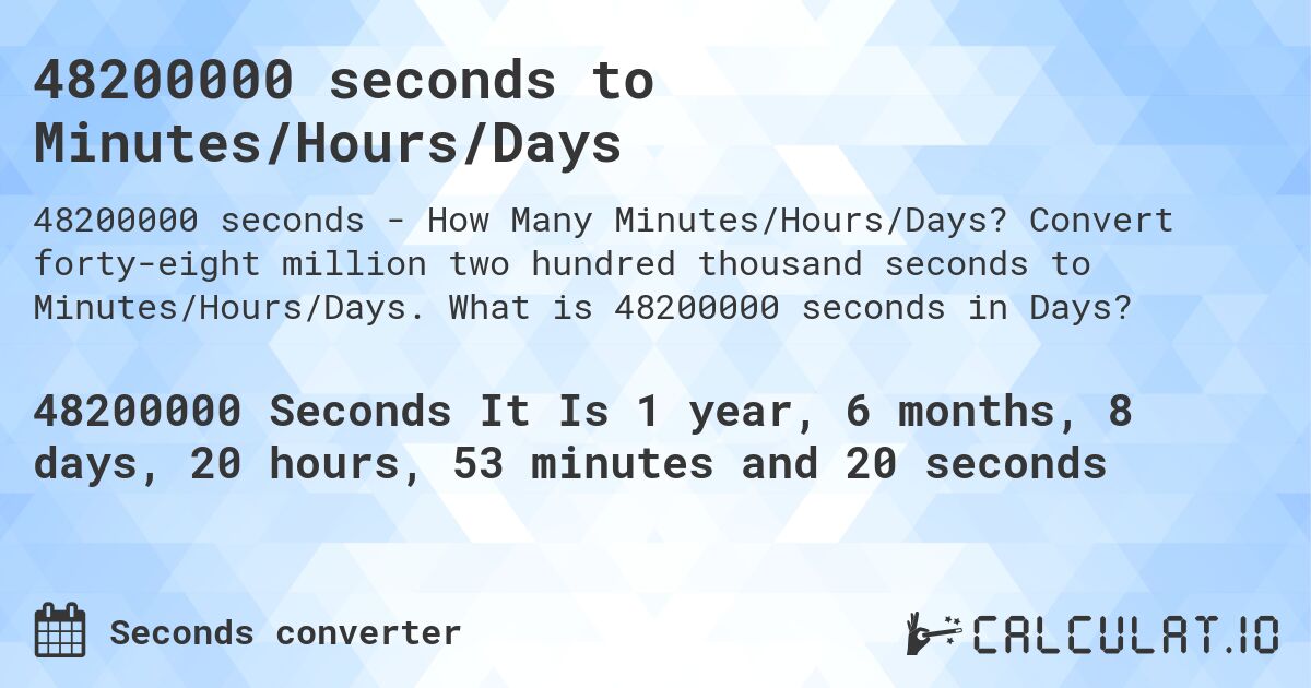 48200000 seconds to Minutes/Hours/Days. Convert forty-eight million two hundred thousand seconds to Minutes/Hours/Days. What is 48200000 seconds in Days?