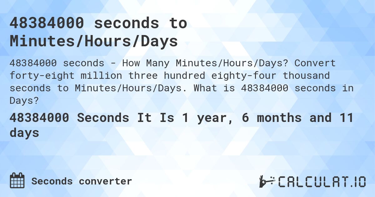 48384000 seconds to Minutes/Hours/Days. Convert forty-eight million three hundred eighty-four thousand seconds to Minutes/Hours/Days. What is 48384000 seconds in Days?