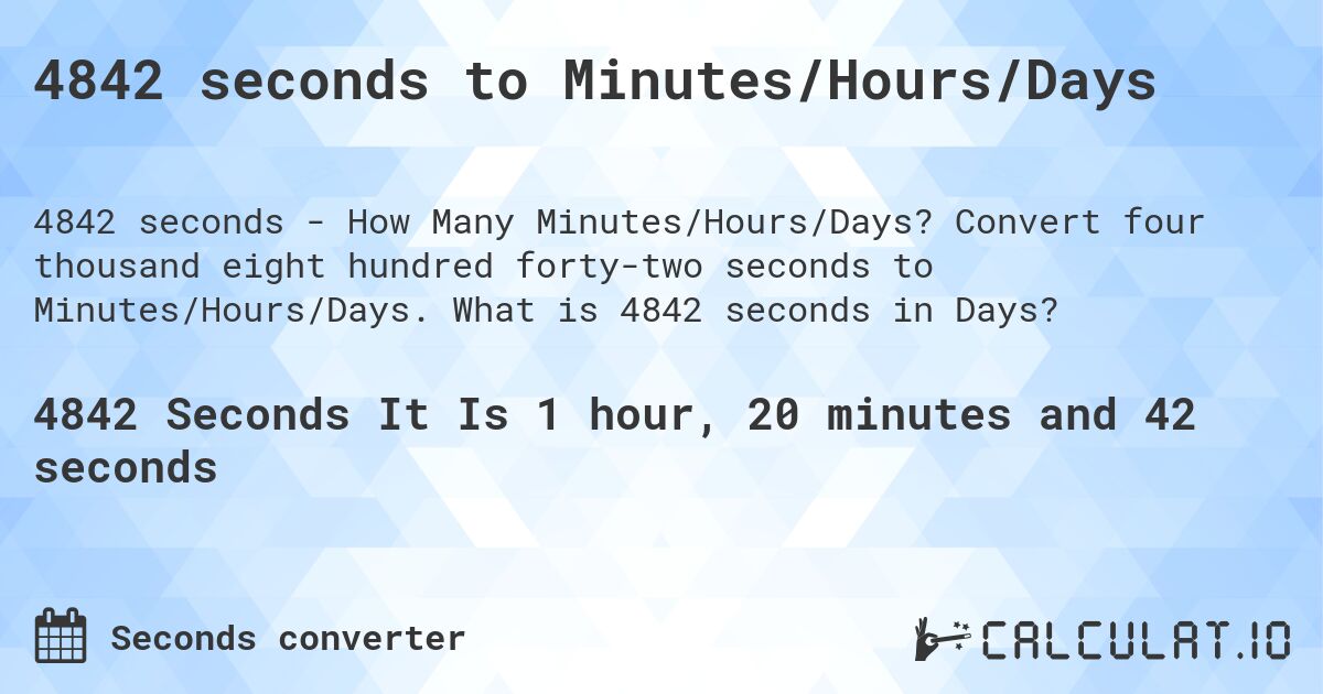 4842 seconds to Minutes/Hours/Days. Convert four thousand eight hundred forty-two seconds to Minutes/Hours/Days. What is 4842 seconds in Days?