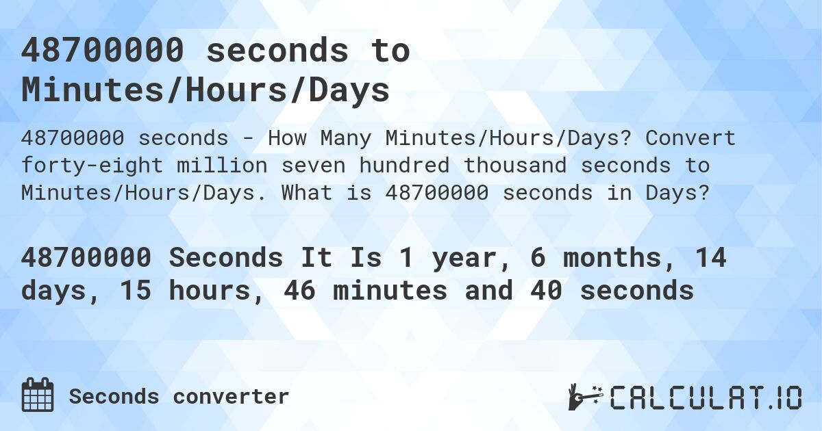 48700000 seconds to Minutes/Hours/Days. Convert forty-eight million seven hundred thousand seconds to Minutes/Hours/Days. What is 48700000 seconds in Days?