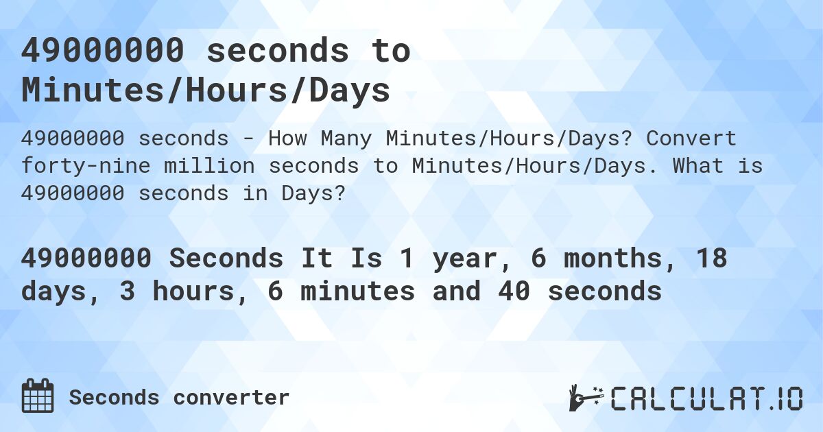 49000000 seconds to Minutes/Hours/Days. Convert forty-nine million seconds to Minutes/Hours/Days. What is 49000000 seconds in Days?