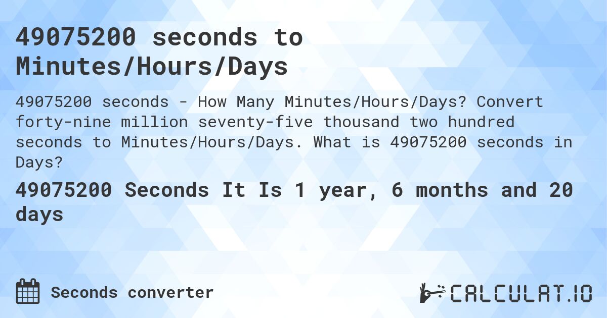49075200 seconds to Minutes/Hours/Days. Convert forty-nine million seventy-five thousand two hundred seconds to Minutes/Hours/Days. What is 49075200 seconds in Days?