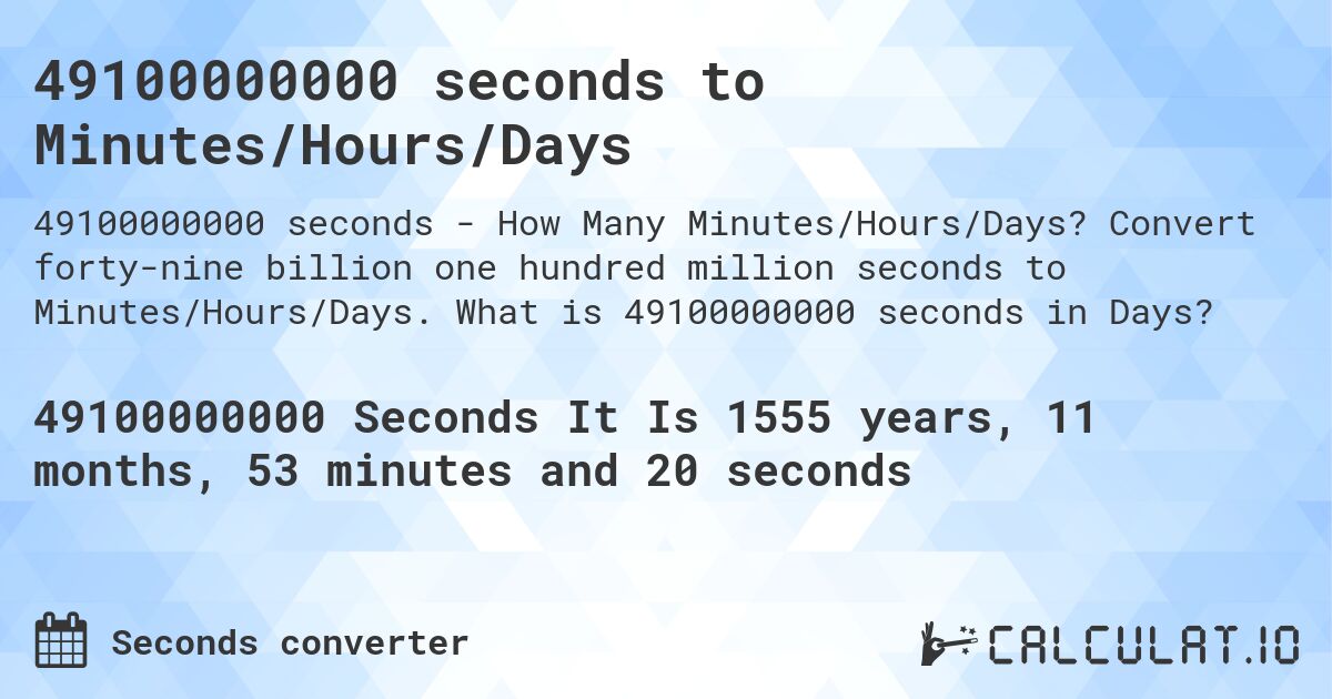49100000000 seconds to Minutes/Hours/Days. Convert forty-nine billion one hundred million seconds to Minutes/Hours/Days. What is 49100000000 seconds in Days?