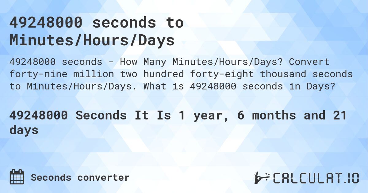49248000 seconds to Minutes/Hours/Days. Convert forty-nine million two hundred forty-eight thousand seconds to Minutes/Hours/Days. What is 49248000 seconds in Days?
