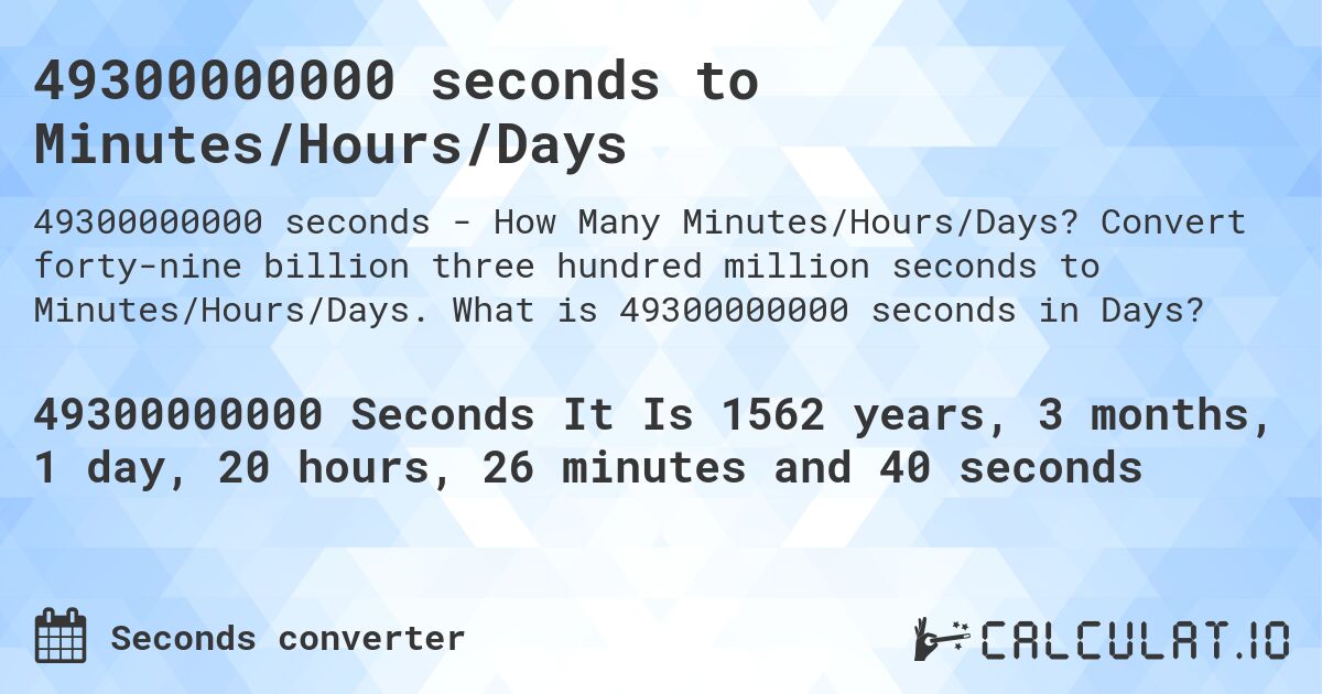 49300000000 seconds to Minutes/Hours/Days. Convert forty-nine billion three hundred million seconds to Minutes/Hours/Days. What is 49300000000 seconds in Days?