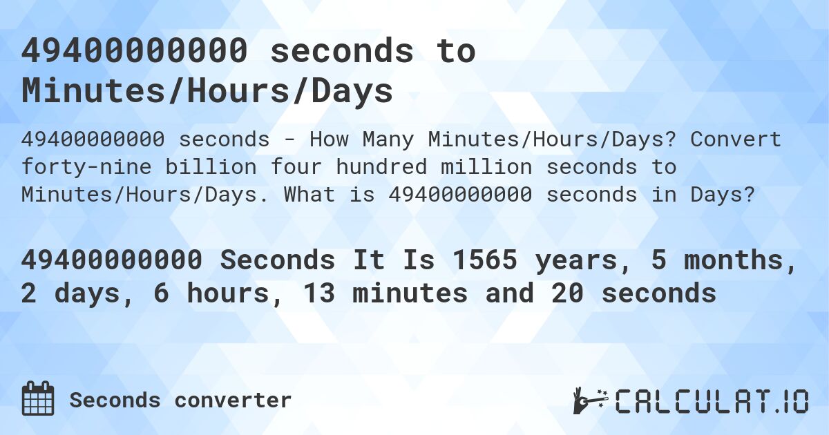 49400000000 seconds to Minutes/Hours/Days. Convert forty-nine billion four hundred million seconds to Minutes/Hours/Days. What is 49400000000 seconds in Days?