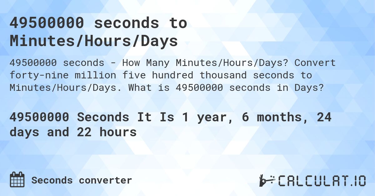 49500000 seconds to Minutes/Hours/Days. Convert forty-nine million five hundred thousand seconds to Minutes/Hours/Days. What is 49500000 seconds in Days?