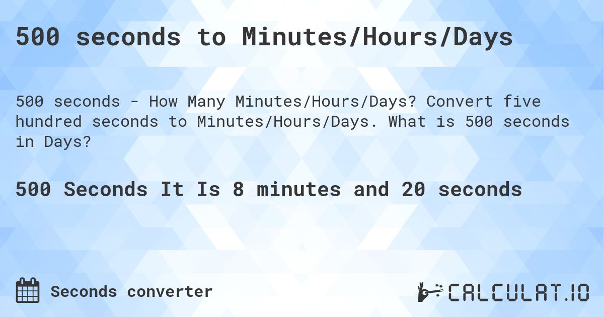 500 seconds to Minutes/Hours/Days. Convert five hundred seconds to Minutes/Hours/Days. What is 500 seconds in Days?