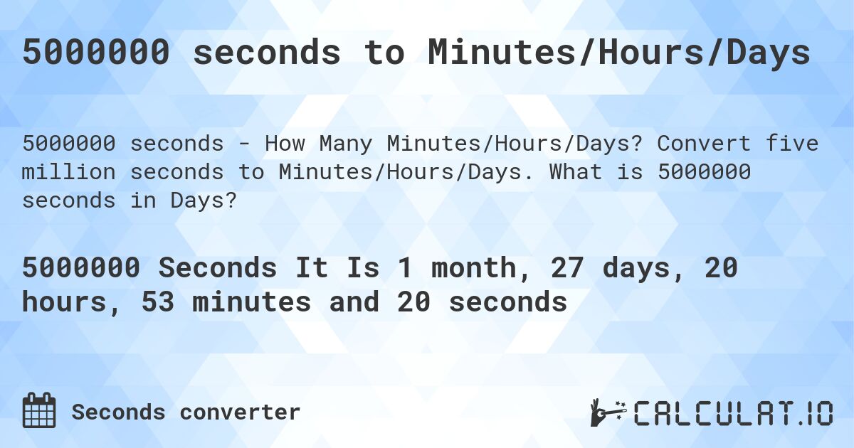 5000000 seconds to Minutes/Hours/Days. Convert five million seconds to Minutes/Hours/Days. What is 5000000 seconds in Days?