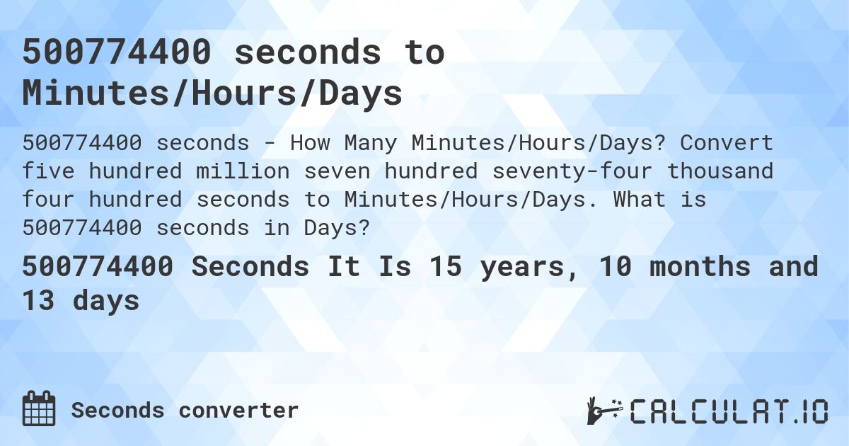 500774400 seconds to Minutes/Hours/Days. Convert five hundred million seven hundred seventy-four thousand four hundred seconds to Minutes/Hours/Days. What is 500774400 seconds in Days?