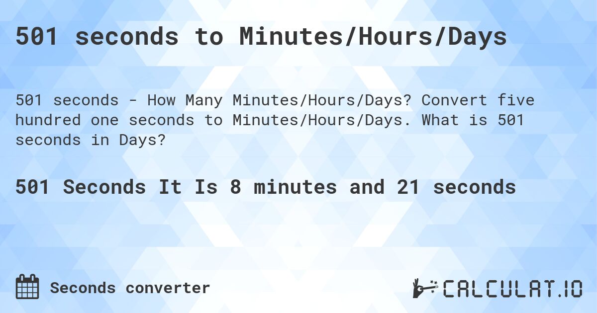 501 seconds to Minutes/Hours/Days. Convert five hundred one seconds to Minutes/Hours/Days. What is 501 seconds in Days?