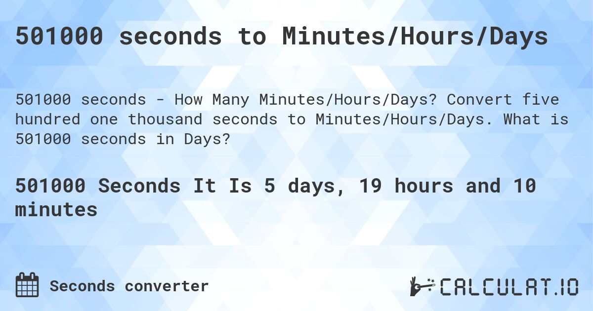501000 seconds to Minutes/Hours/Days. Convert five hundred one thousand seconds to Minutes/Hours/Days. What is 501000 seconds in Days?