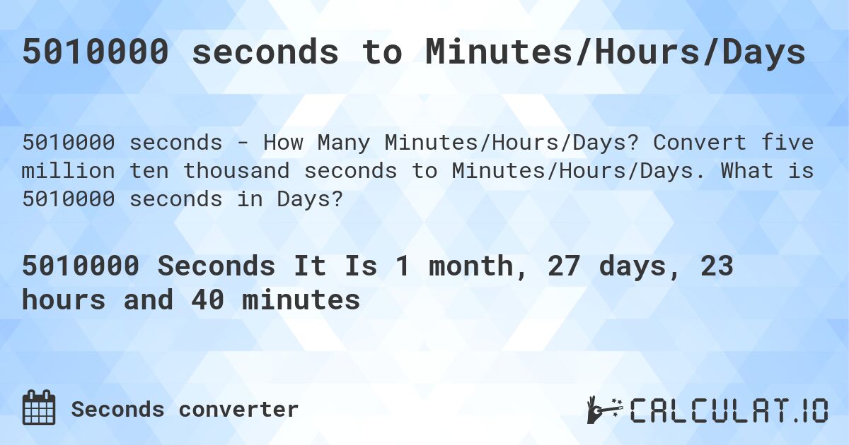 5010000 seconds to Minutes/Hours/Days. Convert five million ten thousand seconds to Minutes/Hours/Days. What is 5010000 seconds in Days?