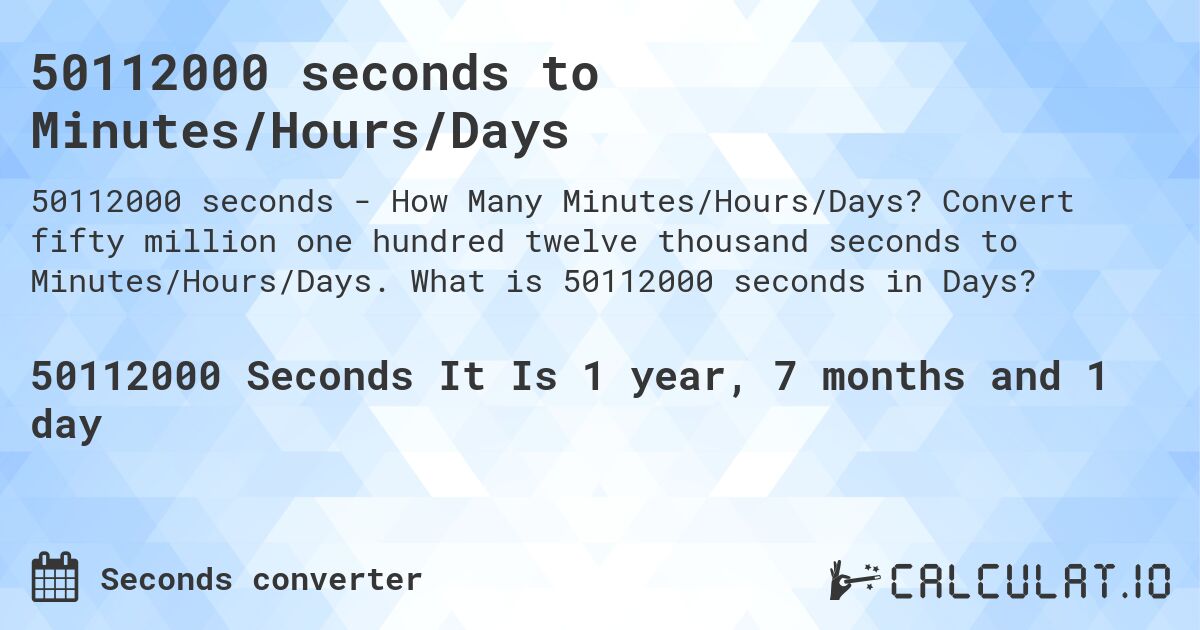 50112000 seconds to Minutes/Hours/Days. Convert fifty million one hundred twelve thousand seconds to Minutes/Hours/Days. What is 50112000 seconds in Days?
