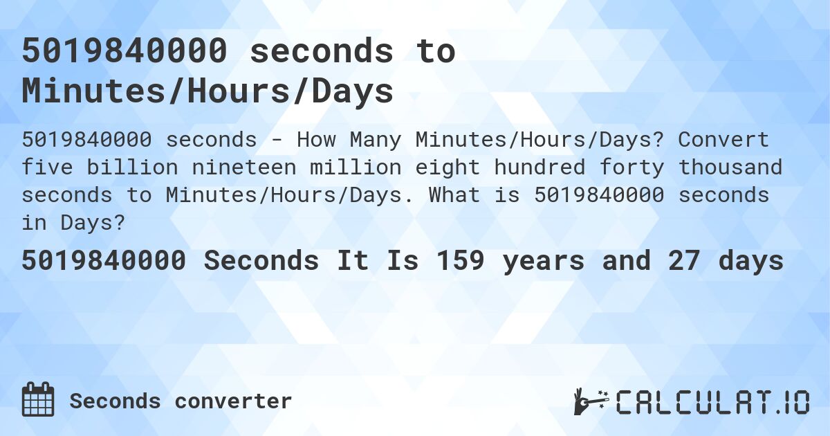 5019840000 seconds to Minutes/Hours/Days. Convert five billion nineteen million eight hundred forty thousand seconds to Minutes/Hours/Days. What is 5019840000 seconds in Days?