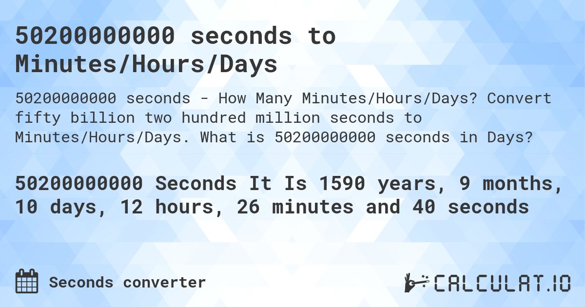50200000000 seconds to Minutes/Hours/Days. Convert fifty billion two hundred million seconds to Minutes/Hours/Days. What is 50200000000 seconds in Days?