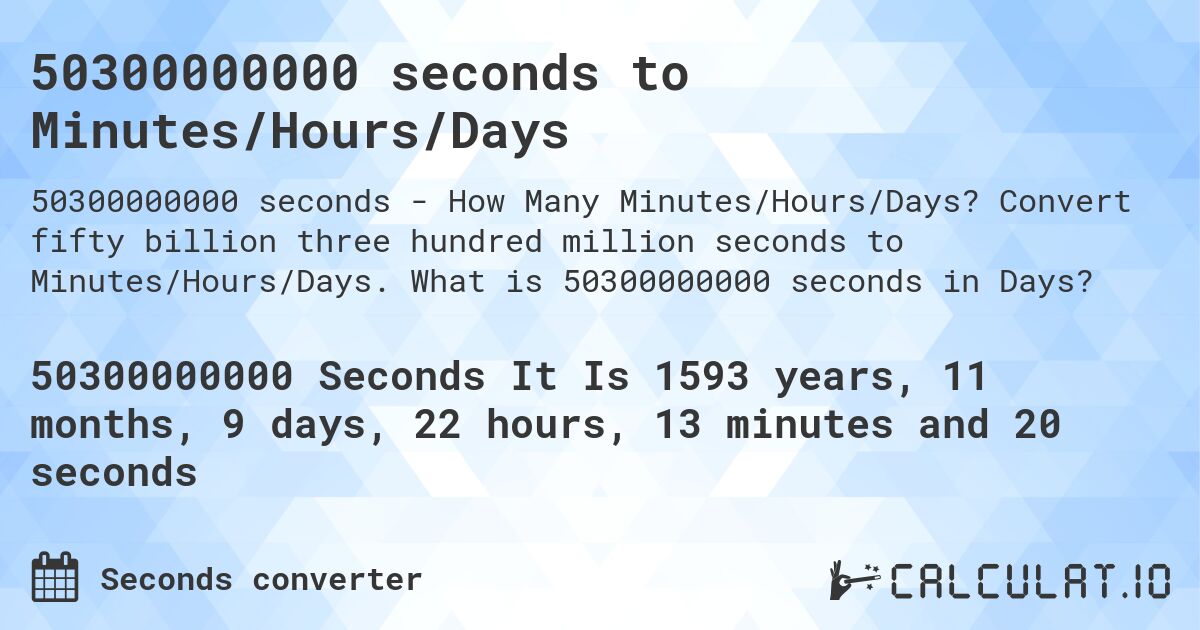 50300000000 seconds to Minutes/Hours/Days. Convert fifty billion three hundred million seconds to Minutes/Hours/Days. What is 50300000000 seconds in Days?