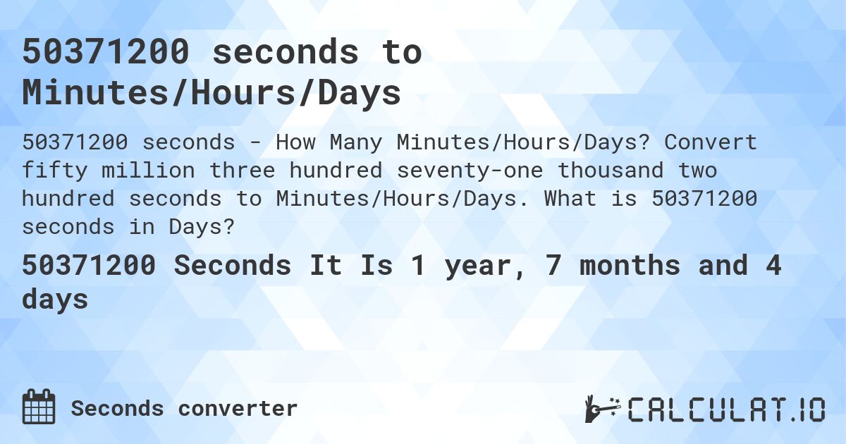 50371200 seconds to Minutes/Hours/Days. Convert fifty million three hundred seventy-one thousand two hundred seconds to Minutes/Hours/Days. What is 50371200 seconds in Days?