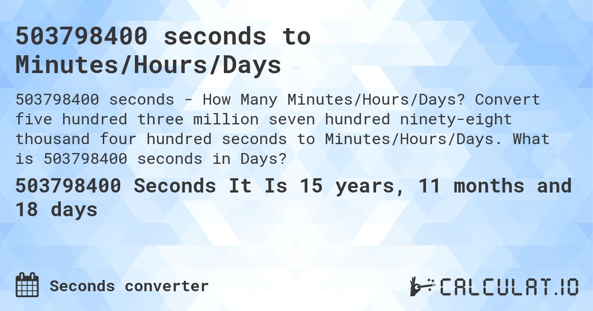 503798400 seconds to Minutes/Hours/Days. Convert five hundred three million seven hundred ninety-eight thousand four hundred seconds to Minutes/Hours/Days. What is 503798400 seconds in Days?