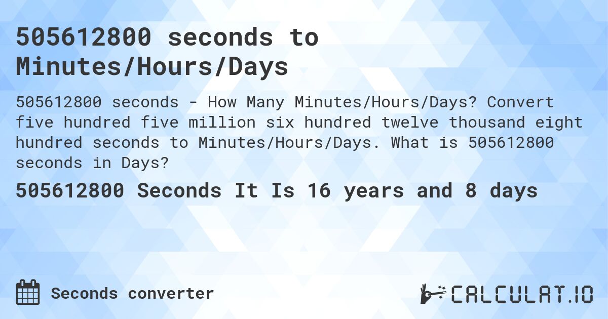 505612800 seconds to Minutes/Hours/Days. Convert five hundred five million six hundred twelve thousand eight hundred seconds to Minutes/Hours/Days. What is 505612800 seconds in Days?