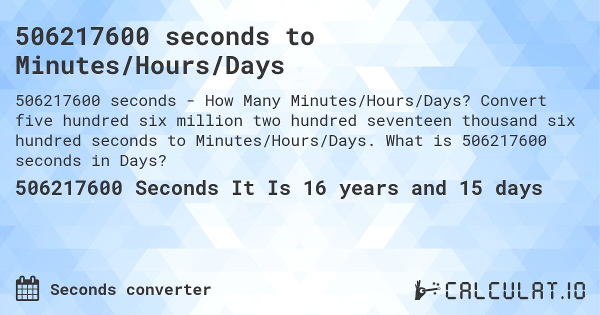 506217600 seconds to Minutes/Hours/Days. Convert five hundred six million two hundred seventeen thousand six hundred seconds to Minutes/Hours/Days. What is 506217600 seconds in Days?