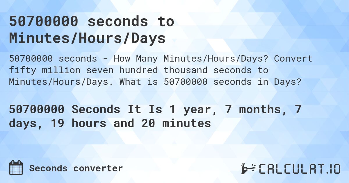 50700000 seconds to Minutes/Hours/Days. Convert fifty million seven hundred thousand seconds to Minutes/Hours/Days. What is 50700000 seconds in Days?
