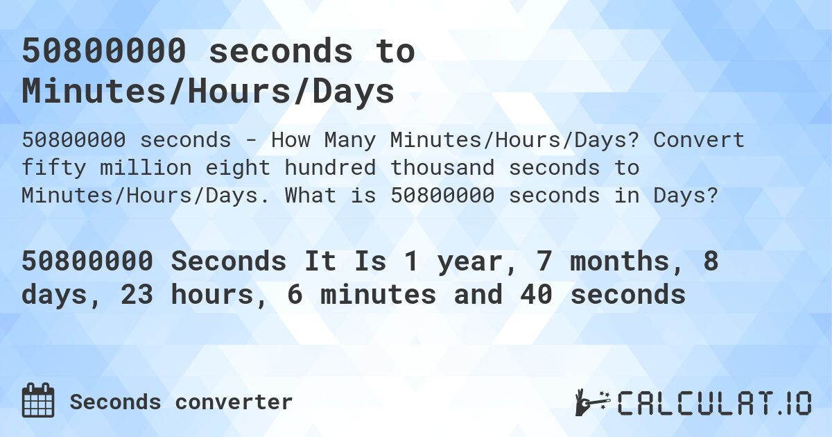 50800000 seconds to Minutes/Hours/Days. Convert fifty million eight hundred thousand seconds to Minutes/Hours/Days. What is 50800000 seconds in Days?