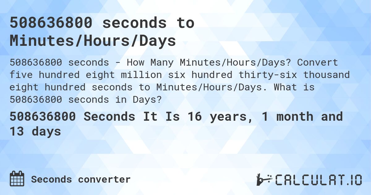 508636800 seconds to Minutes/Hours/Days. Convert five hundred eight million six hundred thirty-six thousand eight hundred seconds to Minutes/Hours/Days. What is 508636800 seconds in Days?