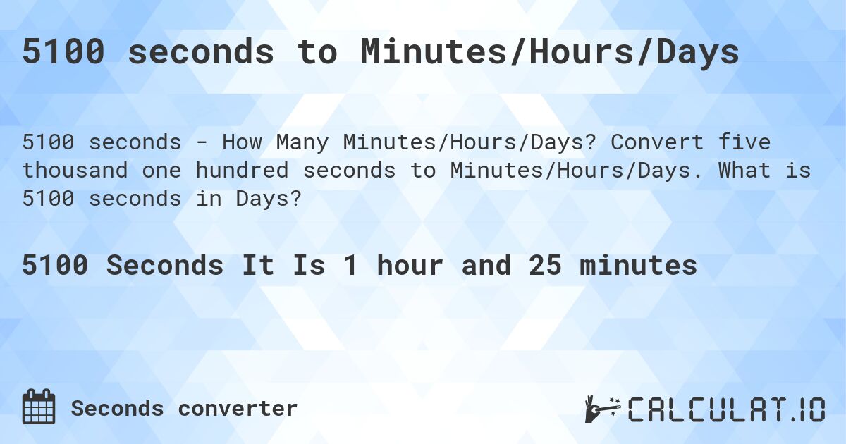 5100 seconds to Minutes/Hours/Days. Convert five thousand one hundred seconds to Minutes/Hours/Days. What is 5100 seconds in Days?