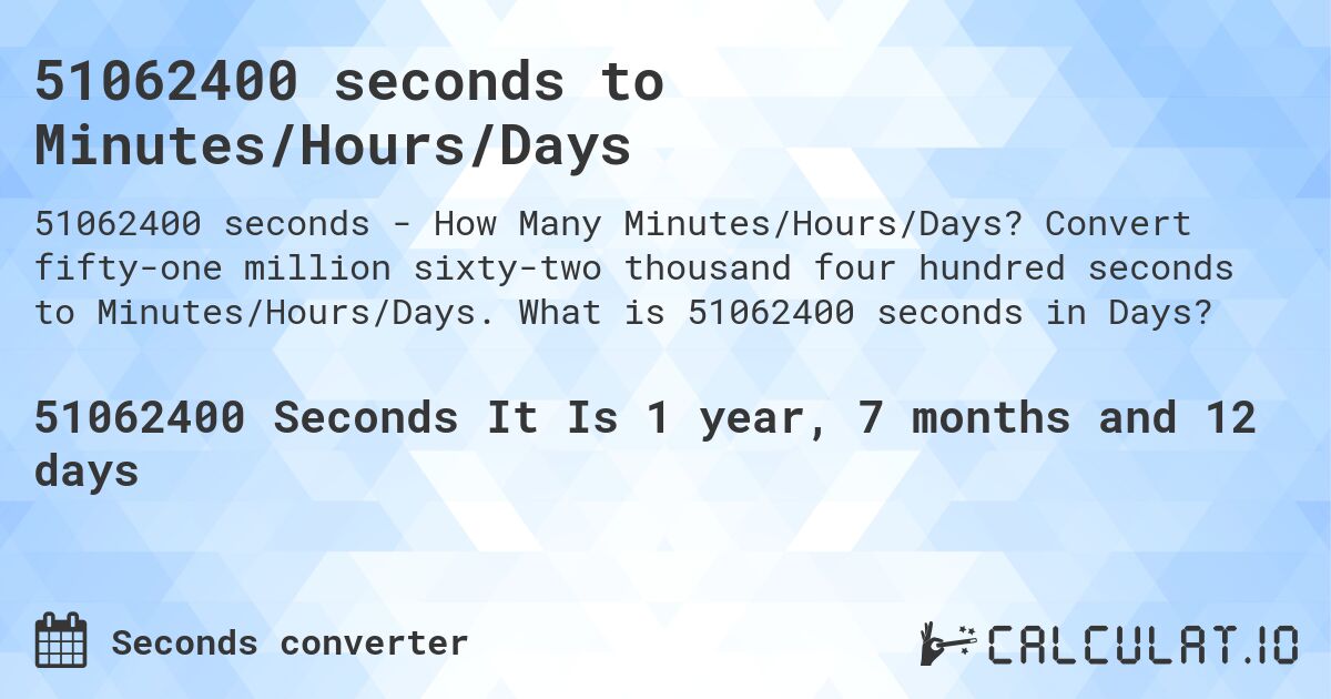 51062400 seconds to Minutes/Hours/Days. Convert fifty-one million sixty-two thousand four hundred seconds to Minutes/Hours/Days. What is 51062400 seconds in Days?
