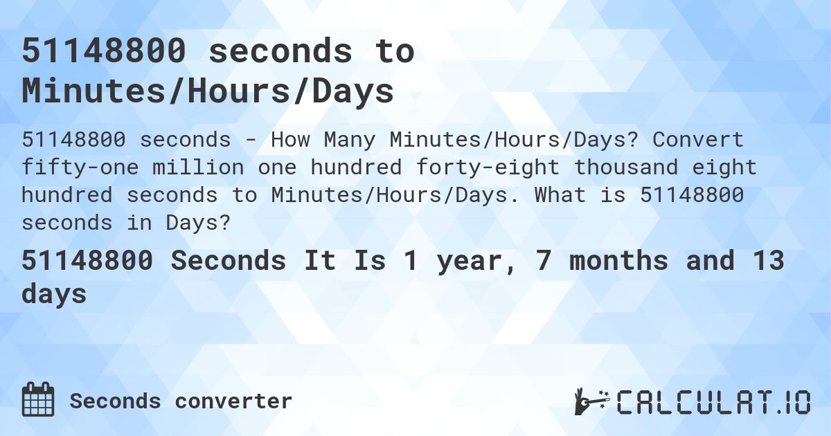 51148800 seconds to Minutes/Hours/Days. Convert fifty-one million one hundred forty-eight thousand eight hundred seconds to Minutes/Hours/Days. What is 51148800 seconds in Days?