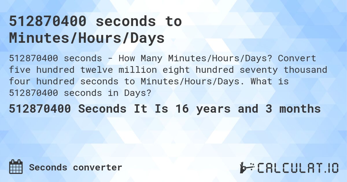 512870400 seconds to Minutes/Hours/Days. Convert five hundred twelve million eight hundred seventy thousand four hundred seconds to Minutes/Hours/Days. What is 512870400 seconds in Days?