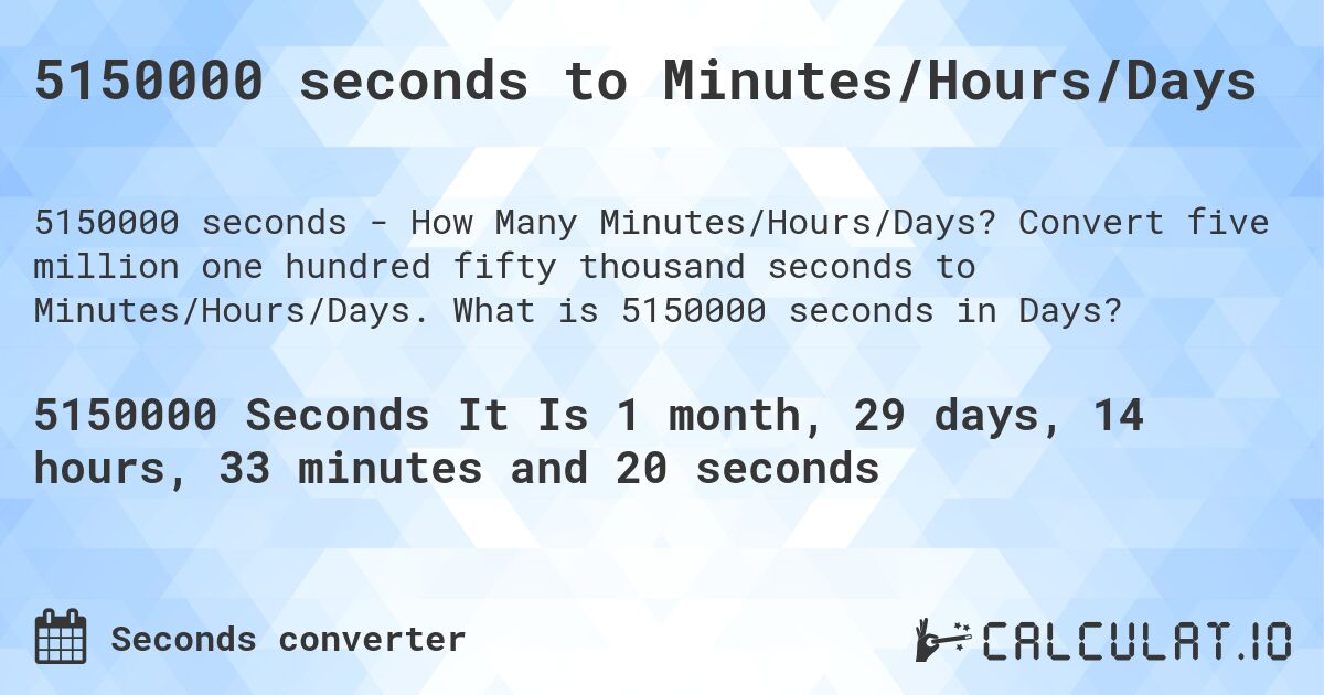 5150000 seconds to Minutes/Hours/Days. Convert five million one hundred fifty thousand seconds to Minutes/Hours/Days. What is 5150000 seconds in Days?