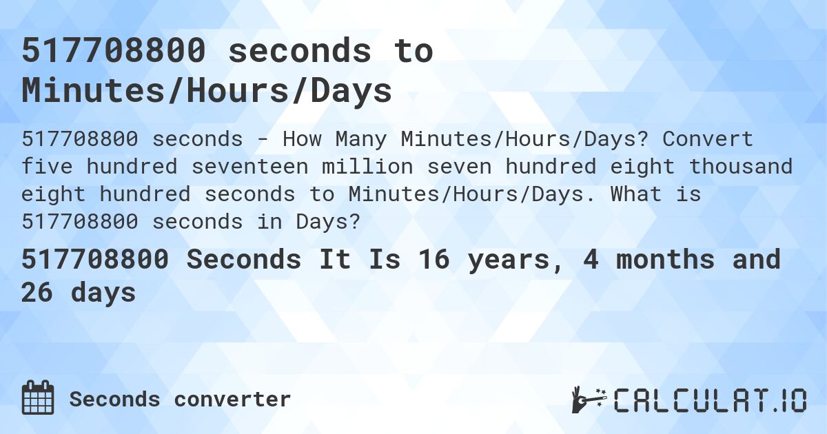 517708800 seconds to Minutes/Hours/Days. Convert five hundred seventeen million seven hundred eight thousand eight hundred seconds to Minutes/Hours/Days. What is 517708800 seconds in Days?