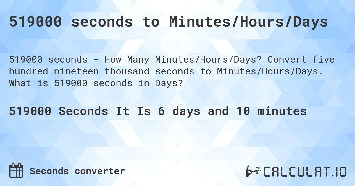 519000 seconds to Minutes/Hours/Days. Convert five hundred nineteen thousand seconds to Minutes/Hours/Days. What is 519000 seconds in Days?