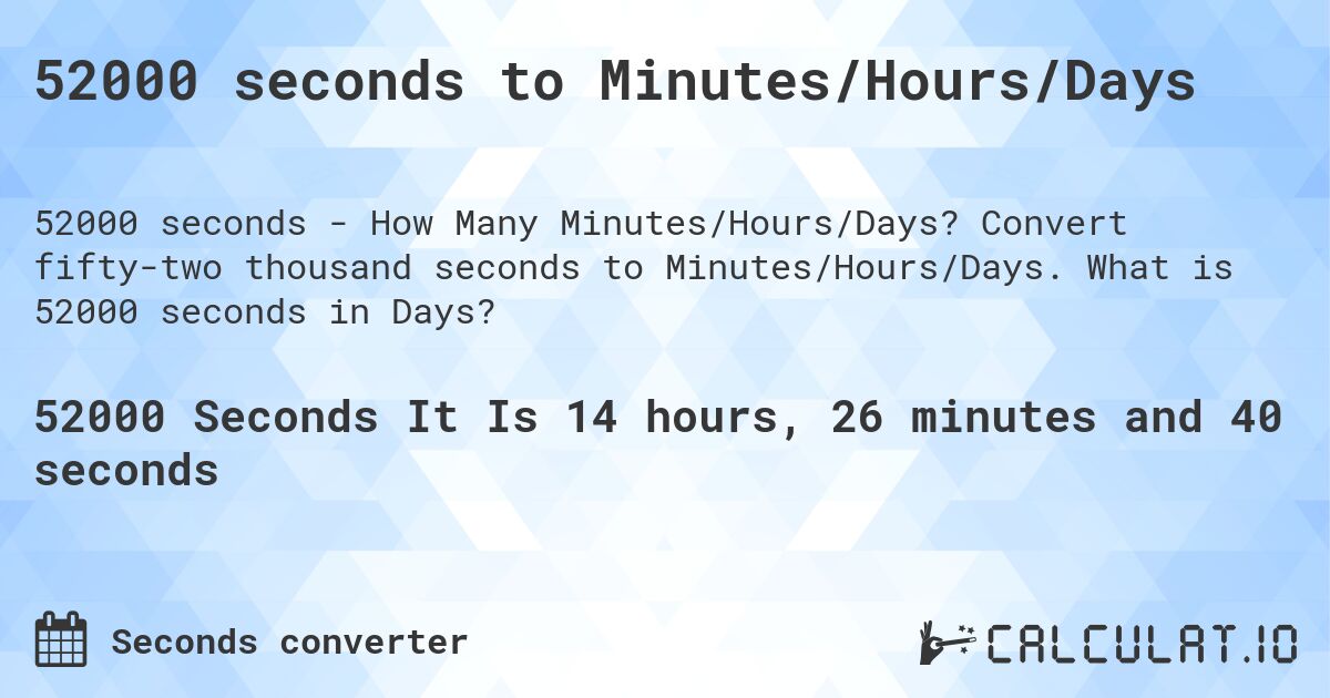 52000 seconds to Minutes/Hours/Days. Convert fifty-two thousand seconds to Minutes/Hours/Days. What is 52000 seconds in Days?