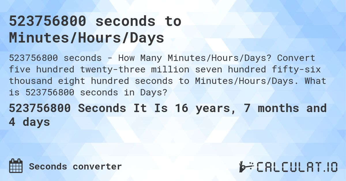 523756800 seconds to Minutes/Hours/Days. Convert five hundred twenty-three million seven hundred fifty-six thousand eight hundred seconds to Minutes/Hours/Days. What is 523756800 seconds in Days?